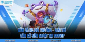 bắn cá h5 đổi thưởng