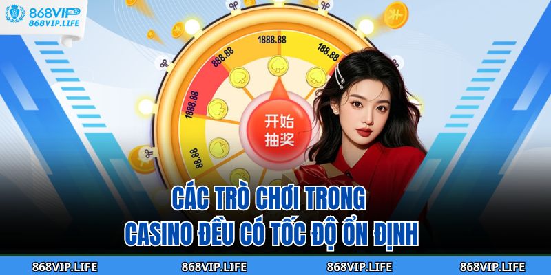 Các Trò Chơi Trong Casino 868VIP Đỉnh Nhất Cho Người Mới 2 Các trò chơi trong casino đều có tốc độ ổn định