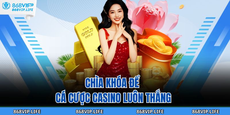 Cách Chơi Casino Luôn Thắng 868VIP Nhận Nhiều Thưởng 3 Chìa khóa để cá cược casino luôn thắng