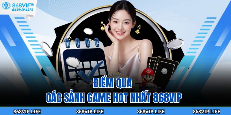Điểm qua các sảnh game hot nhất 868VIP