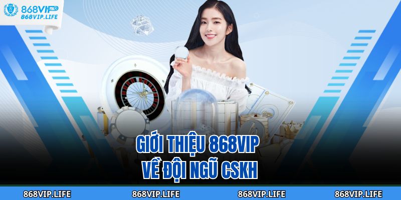 Giới thiệu 868VIP về đội ngũ CSKH