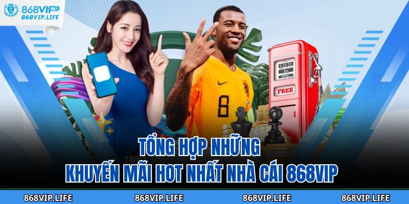 Tổng hợp những khuyến mãi hot nhất nhà cái 868VIP